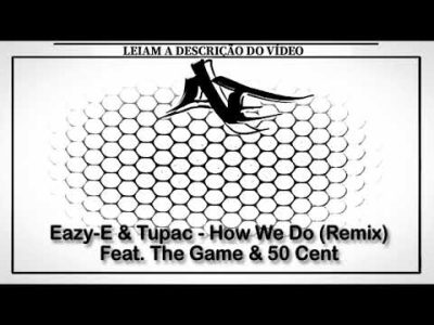 Eazy-E & Tupac – How We Do (Remix) Feat. The Game & 50 Cent