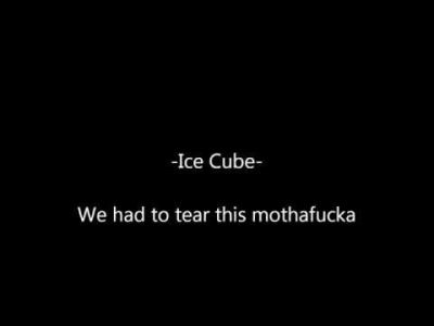 Ice Cube – We had to tear this mothafucka
