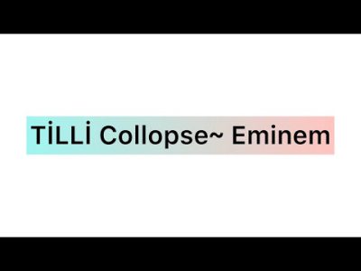 TİLLİ COLLAPSE~EMİNEM 1 SAAT