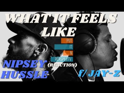 "WHAT IT FEELS LIKE" REACTION – NIPSEY f/ JAY-Z #putinnperspectv (EPMD- NAS REACTION)